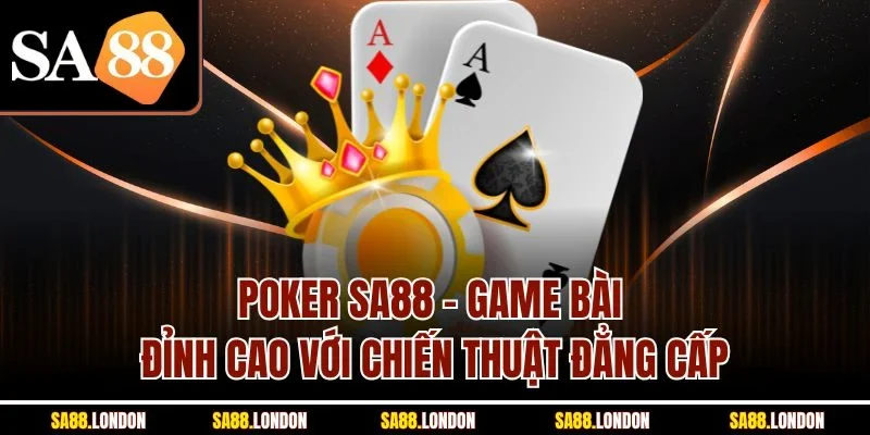 Poker SA88 - Game Bài Đỉnh Cao Với Chiến Thuật Đẳng Cấp